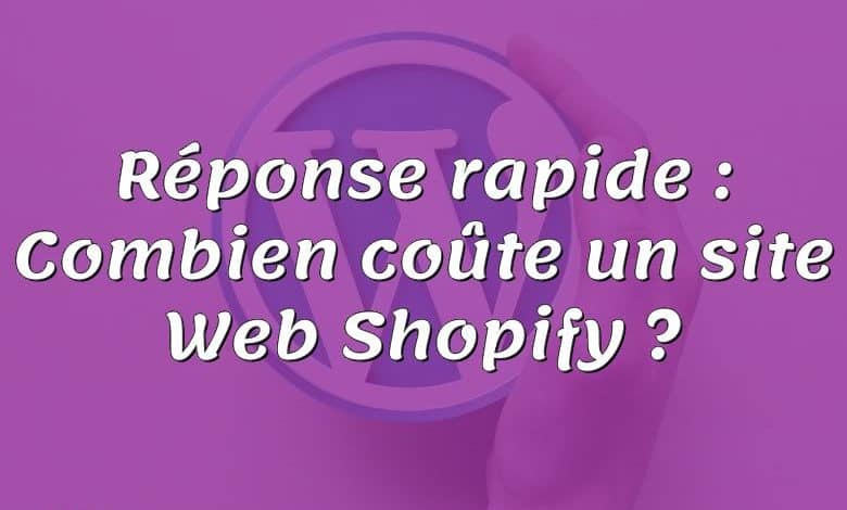 Réponse rapide : Combien coûte un site Web Shopify ?